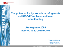 PROKLIMA  The potential for hydrocarbon refrigerants as HCFC-22 replacement in air conditioning Atmosphere 2009 Bussels, 19-20 October 2009  Volkmar Hasse GTZ-Proklima 02.11.2015 GTZ PROKLIMA INTERNATIONAL  Seite 1