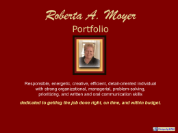 Roberta A. Moyer Portfolio  Responsible, energetic, creative, efficient, detail-oriented individual with strong organizational, managerial, problem-solving, prioritizing, and written and oral communication skills  dedicated to getting.