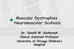 Muscular Dystrophies Neuromuscular Scoliosis Dr. Donald W. Kucharzyk Clinical Assistant Professor University of Chicago Children’s Hospital.