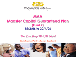 MAA Assurance Berhad (8029-A) Say Yes To Solid Financial Security  MAA Maaster Capital Guaranteed Plan (Fund 2) 15/2/06 to 30/4/06  You Can Sleep Well At Night Single.