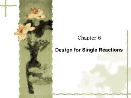 Chapter 6 Design for Single Reactions Introduction Processing a fluid in : ☆a single batch or flow reactor ☆ a chain of reactors possibly.