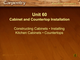 PowerPoint® Presentation  Unit 60 Cabinet and Countertop Installation Constructing Cabinets • Installing Kitchen Cabinets • Countertops.
