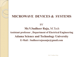 MICROWAVE DEVICES & SYSTEMS BY  Mr.V.Sudheer Raja, M.Tech Assistant professor , Department of Electrical Engineering  Adama Science and Technology University E-Mail : Sudheerrajasanju@gmail.com  Mr.V.