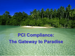 PCI Compliance: The Gateway to Paradise Agenda I.  Background  II.  What is PCI-DSS?  III. Who must comply? IV.