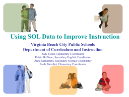Using SOL Data to Improve Instruction Virginia Beach City Public Schools Department of Curriculum and Instruction Judy Fisher, Elementary Coordinator Robin Hoffman, Secondary English.