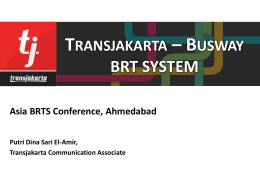 TRANSJAKARTA – BUSWAY BRT SYSTEM Asia BRTS Conference, Ahmedabad Putri Dina Sari El-Amir, Transjakarta Communication Associate.