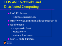 COS 461: Networks and Distributed Computing  Prof.  Ed Felten  – felten@cs.princeton.edu  http://www.cs.princeton.edu/courses/cs461  requirements  – programs (in Java) – course project – midterm, final exams  now COS 461 Fall.