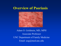 Overview of Psoriasis  Adam O. Goldstein, MD, MPH Associate Professor UNC Department of Family Medicine Email: aog@med.unc.edu   Objectives 1.