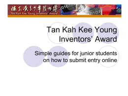 Tan Kah Kee Young Inventors’ Award Simple guides for junior students on how to submit entry online   Quick run down of the steps  Understand.