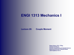 ENGI 1313 Mechanics I  Lecture 20:  Couple Moment  Shawn Kenny, Ph.D., P.Eng. Assistant Professor Faculty of Engineering and Applied Science Memorial University of Newfoundland spkenny@engr.mun.ca   Lecture 20 Objective   to.