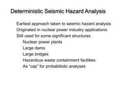 Deterministic Seismic Hazard Analysis Earliest approach taken to seismic hazard analysis Originated in nuclear power industry applications Still used for some significant structures Nuclear.