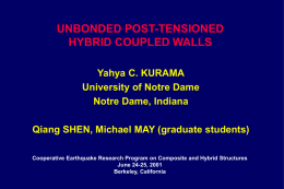 UNBONDED POST-TENSIONED HYBRID COUPLED WALLS Yahya C. KURAMA University of Notre Dame Notre Dame, Indiana Qiang SHEN, Michael MAY (graduate students) Cooperative Earthquake Research Program on.
