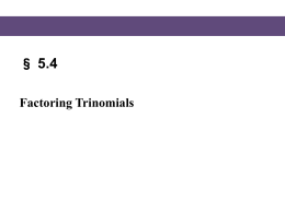§ 5.4 Factoring Trinomials   Factoring Trinomials In section 5.3, we factored certain polynomials having four terms using the method of grouping.  Now, we will use.