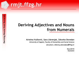 Deriving Nouns from Numerals  Deriving Adjectives and Nouns from Numerals Kristina Vučković, Sara Librenjak, Zdravko Dovedan University of Zagreb, Faculty of Humanities and Social.