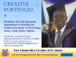 Creative Portfolio of Professor Olu Ola Ogunsote Department of Architecture Federal University of Technology Akure, Ondo State, Nigeria. Cell Phone: +234 803 473 5611. Alternate Cell Phone: +234