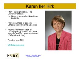 Karen Iler Kirk •  PhD, Hearing Science, The University of Iowa – Speech perception & cochlear implants  •  Professor, Dept.