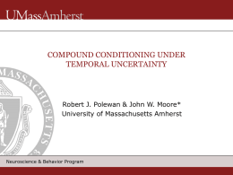 COMPOUND CONDITIONING UNDER TEMPORAL UNCERTAINTY  Robert J. Polewan & John W. Moore* University of Massachusetts Amherst  Neuroscience & Behavior Program   Compound Conditioning Under Temporal Uncertainty 