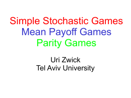 Simple Stochastic Games Mean Payoff Games Parity Games Uri Zwick Tel Aviv University Zero sum games –3  –5  –2  Mixed strategies Max-min theorem  …