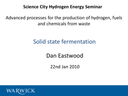 Science City Hydrogen Energy Seminar Advanced processes for the production of hydrogen, fuels and chemicals from waste  Solid state fermentation Dan Eastwood 22nd Jan 2010   WOW Wealth.