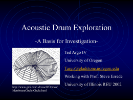 Acoustic Drum Exploration -A Basis for InvestigationTed Argo IV University of Oregon Targo@gladstone.uoregon.edu  Working with Prof.