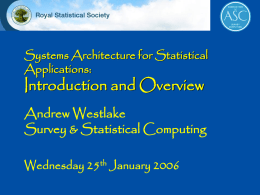 Systems Architecture for Statistical Applications:  Introduction and Overview  Andrew Westlake Survey & Statistical Computing Wednesday 25th January 2006   Introduction • Systems Architecture for Statistical Applications  Not Features.