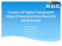 Creation Of Digital Topographic Maps Of Industrial Area Based On Aerial Survey Tatyana Dedova KAZGEOCOSMOS JSC Almaty, Kazakhstan 2013, Ury, France   Our clients KazMuniaGas National Company, JSC; KazMunaiGas EP,