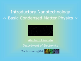 Introductory Nanotechnology ~ Basic Condensed Matter Physics ~  Atsufumi Hirohata Department of Electronics   Quick Review over the Last Lecture 3 states of matters : solid  gas  liquid  density  (  large  )  (  large  )  ordering range  (  long  )  (  short  )  rigid.