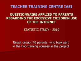 TEACHER TRAINING CENTRE IASI QUESTIONNAIRE APPLIED TO PARENTS REGARDING THE EXCESSIVE CHILDREN USE OF THE INTERNET STATISTIC STUDY - 2010  Target group: 40 parents, who.