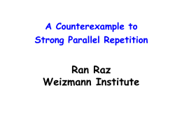 A Counterexample to Strong Parallel Repetition  Ran Raz Weizmann Institute   Two Prover Games: Player A gets x Player B gets y (x,y) 2R publicly known distribution Player A.