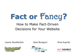 Fact or  Fancy?  How to Make Fact-Driven Decisions for Your Website  Laurie Southerton  Jane Bungum  Riva Kupritz.