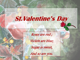 St.Valentine’s Day Roses are red ; Violets are blue;  Sugar is sweet, And so are you.   The Aims: 1.To get the idea of holiday customs and traditions. 2.To.