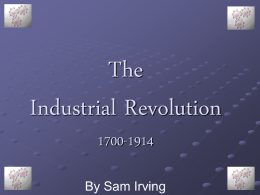 The Industrial Revolution 1700-1914  By Sam Irving   The Rise of Industry BIG Idea: Beginning in mid-1700s Great Britain, a series of innovations in agriculture and industry led.