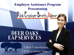 Employee Assistance Program Presentation   Who is Deer Oaks? • Deer Oaks is a nationwide Employee Assistance, Work/Life, and Wellness Organization • Deer Oaks was founded.