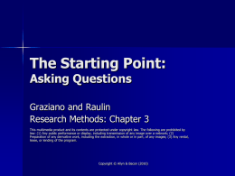 The Starting Point: Asking Questions  Graziano and Raulin Research Methods: Chapter 3 This multimedia product and its contents are protected under copyright law.