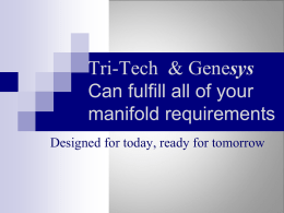 Tri-Tech & Genesys Can fulfill all of your manifold requirements Designed for today, ready for tomorrow.