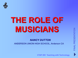 NANCY DUTTON ANDERSON UNION HIGH SCHOOL, Anderson CA  CTAP 295 Teaching with Technology  FINAL PRESENTATION  THE ROLE OF MUSICIANS.