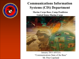 Communications Information Systems (CIS) Department Marine Corps Base, Camp Pendleton United States Marine Corps  January 2011 AFCEA “Communications State of the Base” Mr.