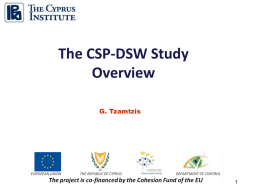 The CSP-DSW Study Overview G. Tzamtzis   The CSP-DSW Project STUDY SCOPE To conduct a Research and Development Study containing a techno-economic assessment study of the current status.