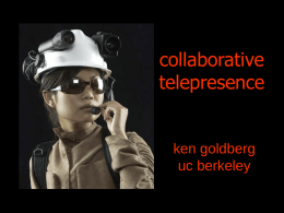collaborative telepresence  ken goldberg uc berkeley Students and Colleagues Dezhen Song Anthony Levandowski Annamarie Ho Mikin Faldu Judith Donath David Pescovitz Eric Paulos  Supported by the National Science Foundation, Intel, Microsoft, and.