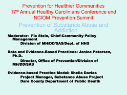 Prevention for Healthier Communities 17th Annual Healthy Carolinians Conference and NCIOM Prevention Summit  Prevention of Substance Abuse and Addiction  Moderator: Flo Stein, Chief-Community Policy Management Division of.