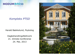 Kompleks PTSD  Harald Bækkelund, Psykolog DagbehandlingsNettverk 21. kliniske konferanse 24. Mai, 2013   Om meg selv… • • • •  Psykolog fra NTNU Alternativ til Vold Modum Bads Traumepoliklinikk i Oslo Underviser og veileder,