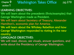 Chapter 9 section 1  Washington Takes Office  pg.278  LEARNING OBJECTIVES: We will learn about the precedents (firsts/examples) that George Washington made as President. We will learn about.