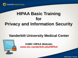 HIPAA Basic Training for Privacy and Information Security Vanderbilt University Medical Center VUMC HIPAA Website: www.mc.vanderbilt.edu/HIPAA  HIPAA Basic Training.