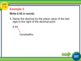 7-3  Example 2 Write 6.45 in words. 1. Name the decimal by the place value of the last digit to the right of the.