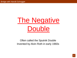 Bridge with Harold Schogger  The Negative Double Often called the Sputnik Double Invented by Alvin Roth in early 1960s  ©