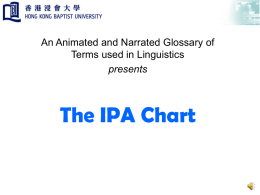 An Animated and Narrated Glossary of Terms used in Linguistics presents  The IPA Chart   IPA? • IPA = International Phonetic Association • IPA = International Phonetic.