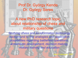 Prof Dr. György Kende Dr. György Seres A new PhD research topic about relationship of chess and military questions Studying chess and its information technology background.