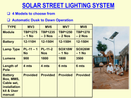SOLAR STREET LIGHTING SYSTEM  4 Models to choose from  Automatic Dusk to Dawn Operation TYPE  MV3  MV6  MV7  MV8  Module  TBP1275 – 1 No  TBP1235 – 3 Nos  TBP1250 – 2 Nos  TBP1270 –