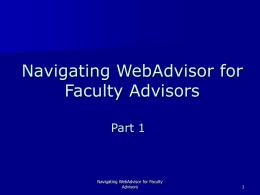 Navigating WebAdvisor for Faculty Advisors Part 1  Navigating WebAdvisor for Faculty Advisors   Once you are in a web browser, and click on the WebAdvisor link, you.