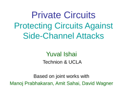Private Circuits Protecting Circuits Against Side-Channel Attacks Yuval Ishai Technion & UCLA Based on joint works with Manoj Prabhakaran, Amit Sahai, David Wagner.